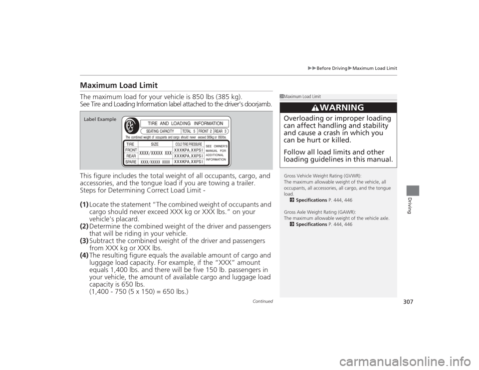 HONDA CIVIC 2014 9.G Owners Manual 307
uuBefore Driving uMaximum Load Limit
Continued
Driving
Maximum Load LimitThe maximum load for your vehicle is 850 lbs (385 kg).
See Tire and Loading Information label attached to the drivers door HONDA CIVIC 2014 9.G Owners Manual 307
uuBefore Driving uMaximum Load Limit
Continued
Driving
Maximum Load LimitThe maximum load for your vehicle is 850 lbs (385 kg).
See Tire and Loading Information label attached to the drivers door