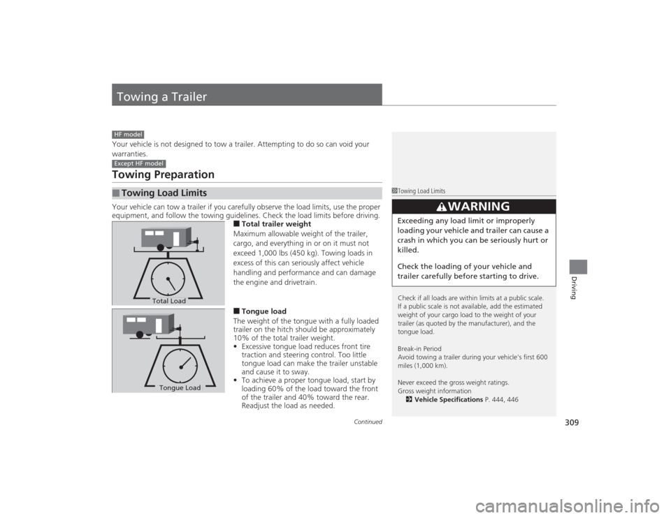 HONDA CIVIC 2014 9.G Owners Manual 309
Continued
Driving
Towing a TrailerYour vehicle is not designed to tow a trailer. Attempting to do so can void your 
warranties.Towing PreparationYour vehicle can tow a trailer if you carefully obs
