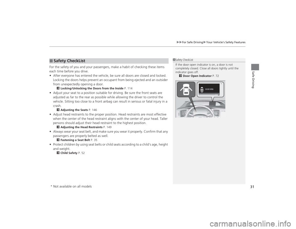 HONDA CIVIC 2014 9.G Owners Manual 31
uuFor Safe Driving uYour Vehicles Safety Features
Safe Driving
For the safety of you and your passengers, make a habit of checking these items 
each time before you drive.
• After everyone has e