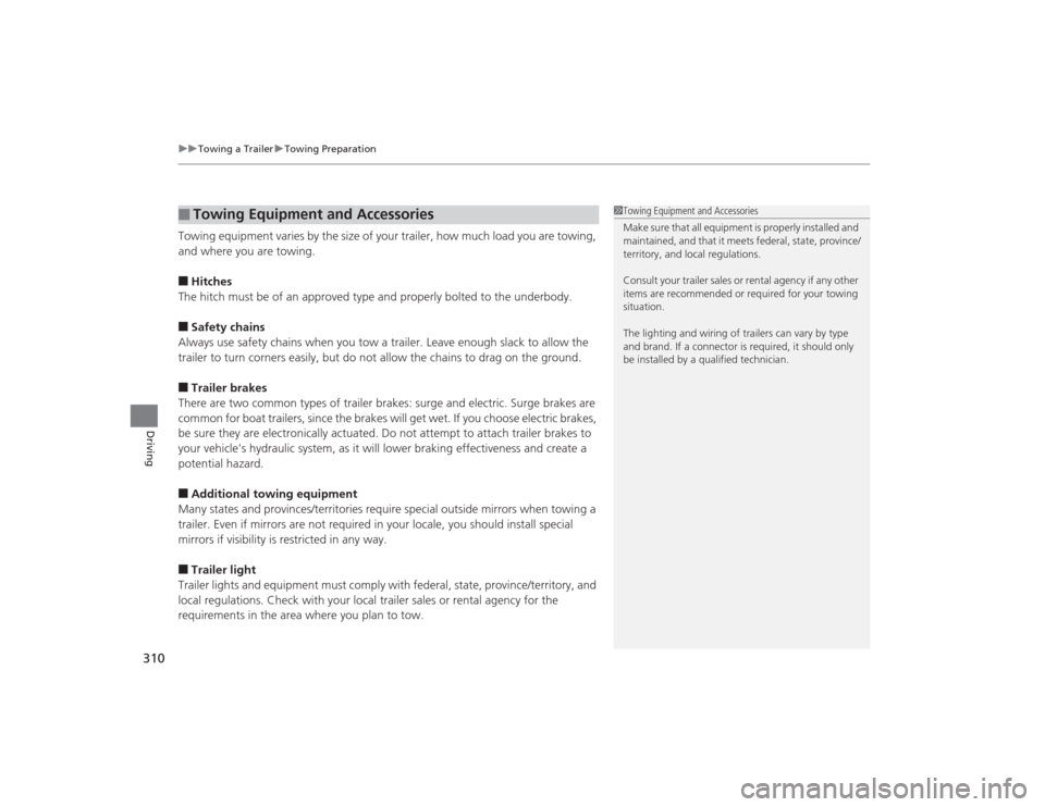 HONDA CIVIC 2014 9.G Owners Manual uuTowing a Trailer uTowing Preparation
310Driving
Towing equipment varies by the size of your trailer, how mu ch load you are towing, 
and where you are towing.■Hitches
The hitch must be of an appro