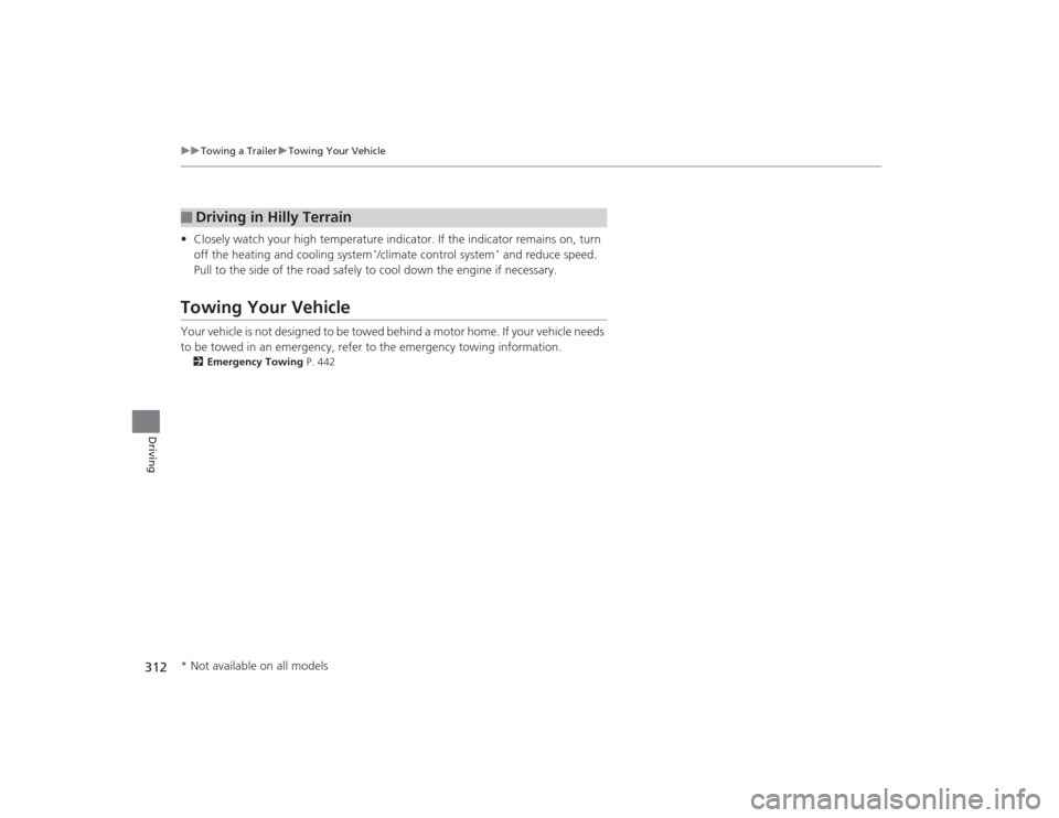 HONDA CIVIC 2014 9.G Owners Manual 312
uuTowing a Trailer uTowing Your Vehicle
Driving
• Closely watch your high temperature indicator. If the indicator remains on, turn 
off the heating and cooling system
*/climate control system
* 
