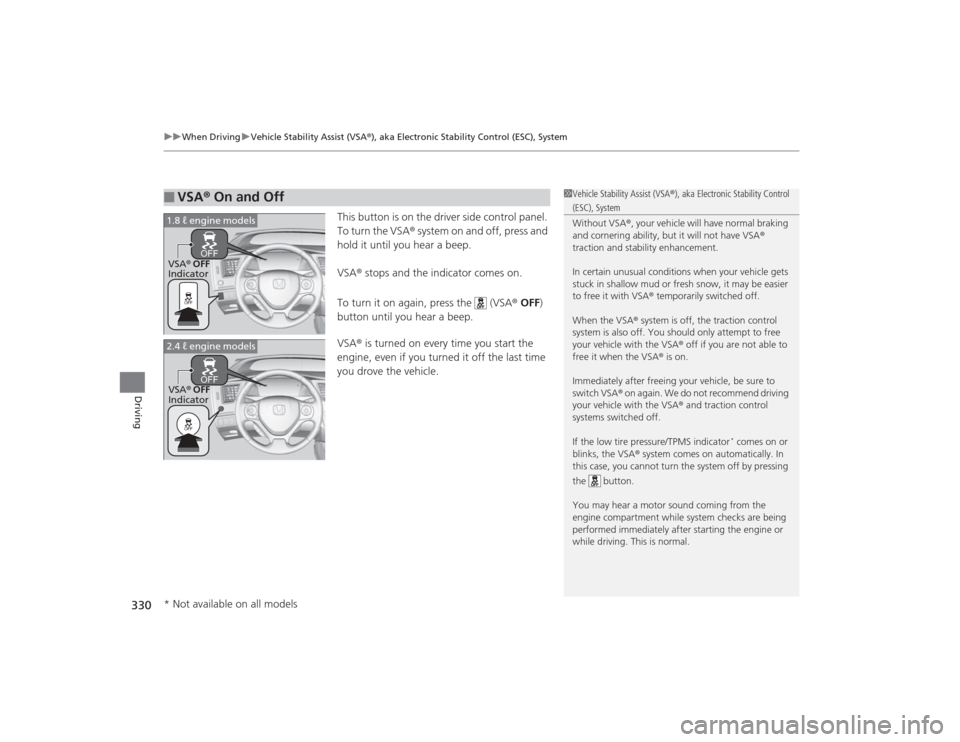 HONDA CIVIC 2014 9.G Owners Manual uuWhen Driving uVehicle Stability Assist (VSA® ), aka Electronic Stability Control (ESC), System
330Driving
This button is on the driver side control panel. 
To turn the VSA® system on and off, pres