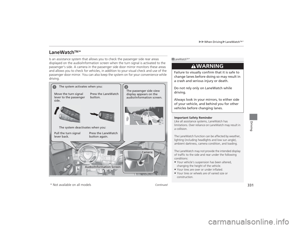 HONDA CIVIC 2014 9.G Owners Manual 331
uuWhen Driving uLaneWatch
TM*
Continued
Driving
LaneWatch
TM
*
Is an assistance system that allows you to check the passenger side rear areas
displayed on the audio/information screen when the tu HONDA CIVIC 2014 9.G Owners Manual 331
uuWhen Driving uLaneWatch
TM*
Continued
Driving
LaneWatch
TM
*
Is an assistance system that allows you to check the passenger side rear areas
displayed on the audio/information screen when the tu