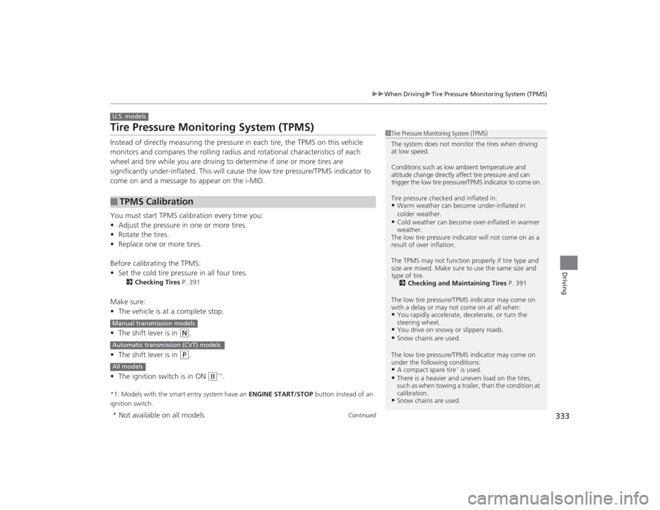 HONDA CIVIC 2014 9.G Owners Manual 333
uuWhen Driving uTire Pressure Monitoring System (TPMS)
Continued
Driving
Tire Pressure Monitoring System (TPMS)Instead of directly measuring the pressure in each tire, the TPMS on this vehicle 
mo