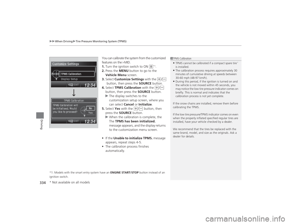 HONDA CIVIC 2014 9.G Owners Manual uuWhen Driving uTire Pressure Monitoring System (TPMS)
334Driving
You can calibrate the system from the customized
features on the i-MID.
1. Turn the ignition switch to ON
(w
*1.
2. Press the MENU HONDA CIVIC 2014 9.G Owners Manual uuWhen Driving uTire Pressure Monitoring System (TPMS)
334Driving
You can calibrate the system from the customized
features on the i-MID.
1. Turn the ignition switch to ON
(w
*1.
2. Press the MENU