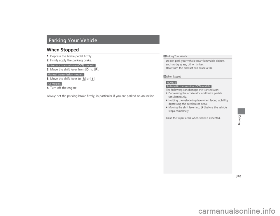 HONDA CIVIC 2014 9.G Owners Manual 341Driving
Parking Your VehicleWhen Stopped1.Depress the brake pedal firmly.
2. Firmly apply the parking brake.
3. Move the shift lever from 
(D
 to 
(P
.
3. Move the shift lever to 
(R
 or 
(1
.
4. T