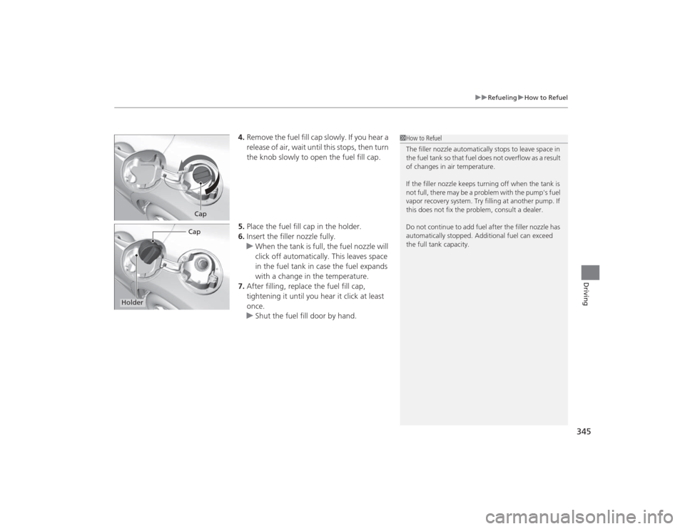 HONDA CIVIC 2014 9.G Owners Manual 345
uuRefueling uHow to Refuel
Driving
4. Remove the fuel fill cap slowly. If you hear a
release of air, wait until this stops, then turn
the knob slowly to open the fuel fill cap.
5. Place the fuel HONDA CIVIC 2014 9.G Owners Manual 345
uuRefueling uHow to Refuel
Driving
4. Remove the fuel fill cap slowly. If you hear a
release of air, wait until this stops, then turn
the knob slowly to open the fuel fill cap.
5. Place the fuel