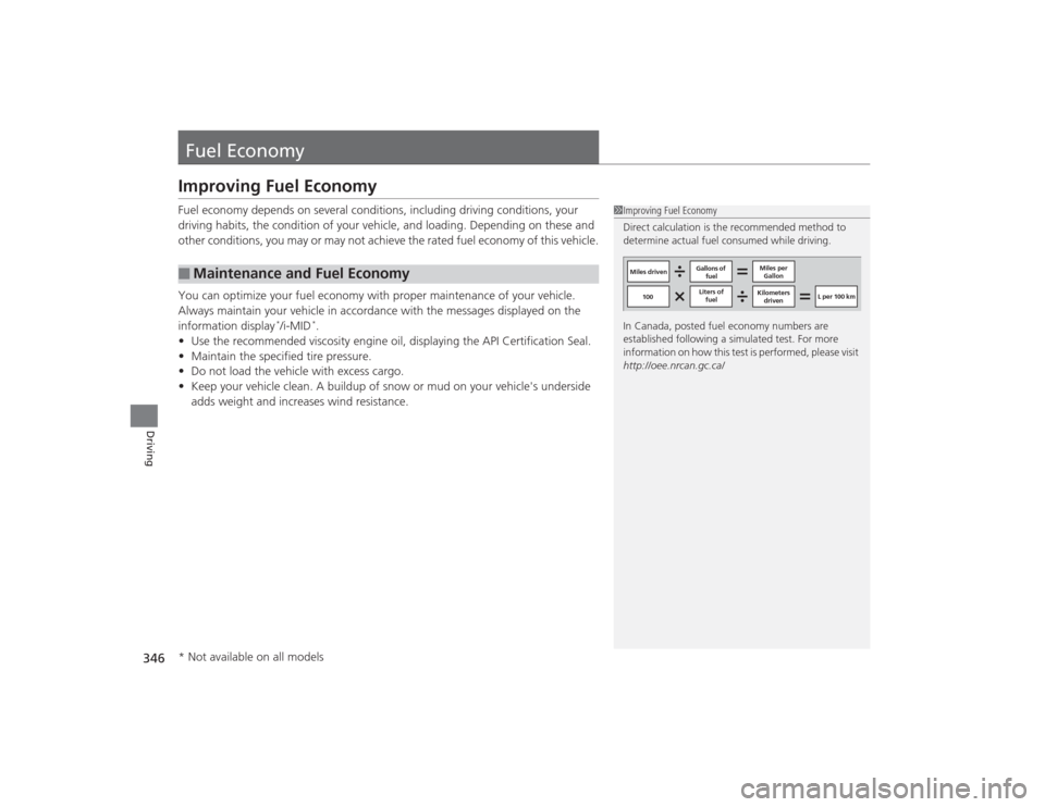 HONDA CIVIC 2014 9.G Owners Manual 346Driving
Fuel EconomyImproving Fuel EconomyFuel economy depends on several conditions, including driving conditions, your 
driving habits, the condition of your vehicle, and loading. Depending on th