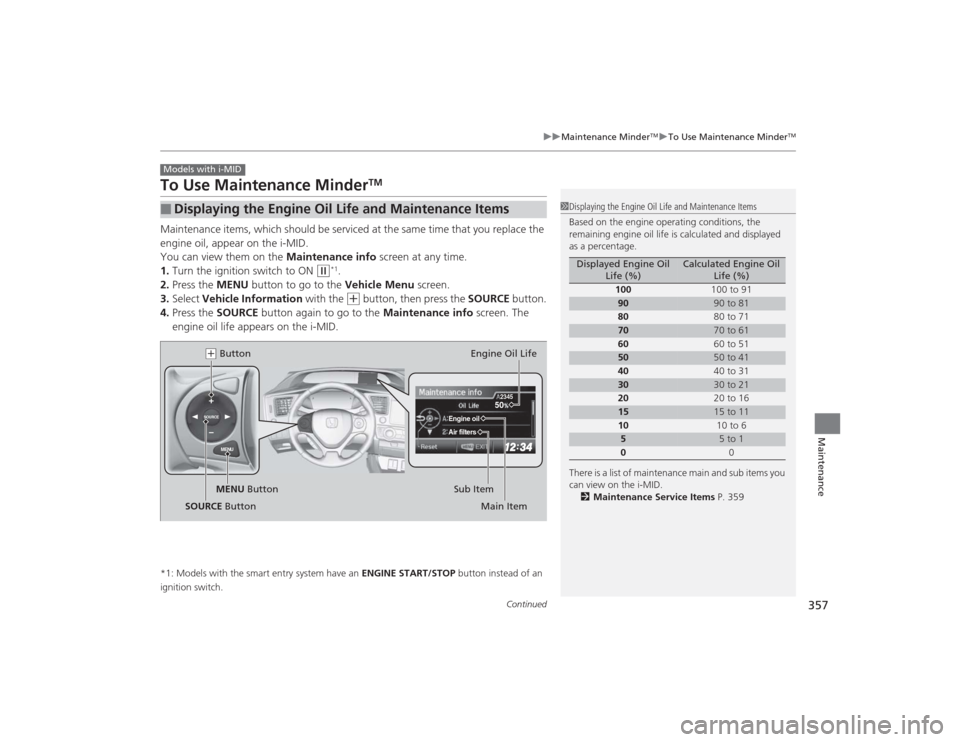 HONDA CIVIC 2014 9.G Owners Manual 357
uuMaintenance Minder
TMuTo Use Maintenance Minder
TM
Continued
Maintenance
To Use Maintenance Minder
TM
Maintenance items, which should be serviced at the same time that you replace the
engine oi HONDA CIVIC 2014 9.G Owners Manual 357
uuMaintenance Minder
TMuTo Use Maintenance Minder
TM
Continued
Maintenance
To Use Maintenance Minder
TM
Maintenance items, which should be serviced at the same time that you replace the
engine oi