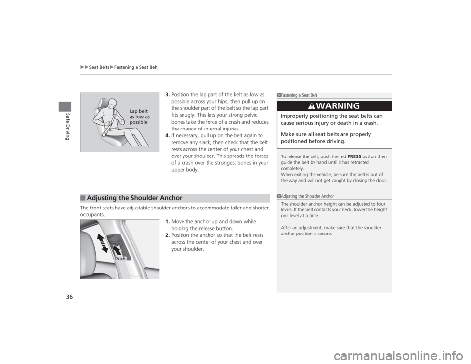 HONDA CIVIC 2014 9.G Owners Guide uuSeat Belts uFastening a Seat Belt
36Safe Driving
3. Position the lap part of the belt as low as 
possible across your hips, then pull up on 
the shoulder part of the belt so the lap part 
fits snugl