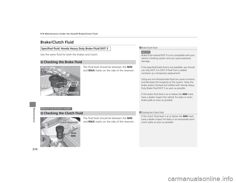 HONDA CIVIC 2014 9.G Owners Manual 374
uuMaintenance Under the Hood uBrake/Clutch Fluid
Maintenance
Brake/Clutch FluidUse the same fluid for both the brakes and clutch.
The fluid level should be between the  MIN 
and  MAX  marks on the
