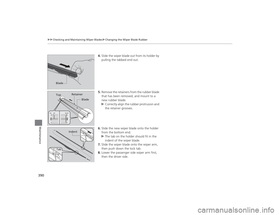 HONDA CIVIC 2014 9.G Owners Manual 390
uuChecking and Maintaining Wiper Blades uChanging the Wiper Blade Rubber
Maintenance
4. Slide the wiper blade out from its holder by
pulling the tabbed end out.
5. Remove the retainers from the r HONDA CIVIC 2014 9.G Owners Manual 390
uuChecking and Maintaining Wiper Blades uChanging the Wiper Blade Rubber
Maintenance
4. Slide the wiper blade out from its holder by
pulling the tabbed end out.
5. Remove the retainers from the r