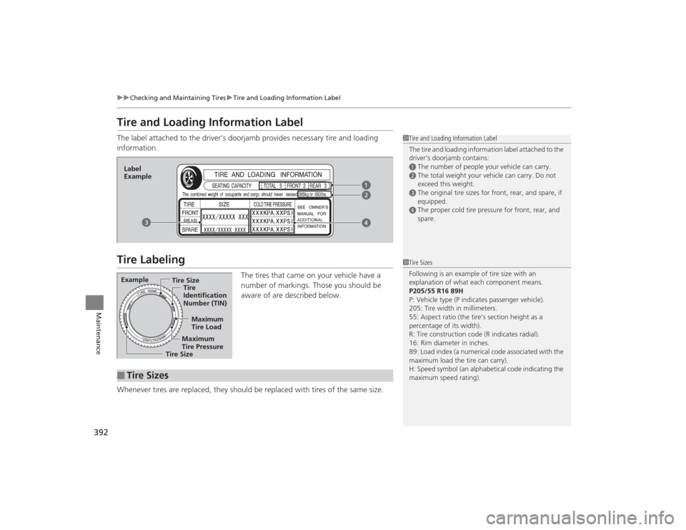 HONDA CIVIC 2014 9.G Owners Manual 392
uuChecking and Maintaining Tires uTire and Loading Information Label
Maintenance
Tire and Loading Information LabelThe label attached to the driver’s doorjamb provides necessary tire and loading