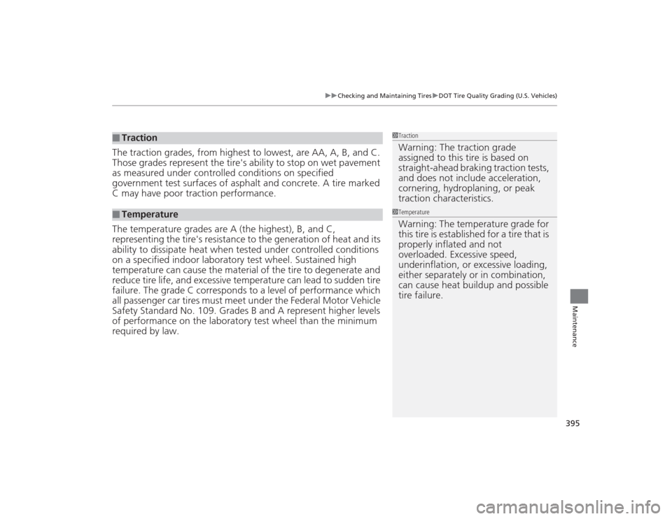 HONDA CIVIC 2014 9.G Owners Manual 395
uuChecking and Maintaining Tires uDOT Tire Quality Grading (U.S. Vehicles)
Maintenance
The traction grades, from highest to lowest, are AA, A, B, and C. 
Those grades represent the tires ability 