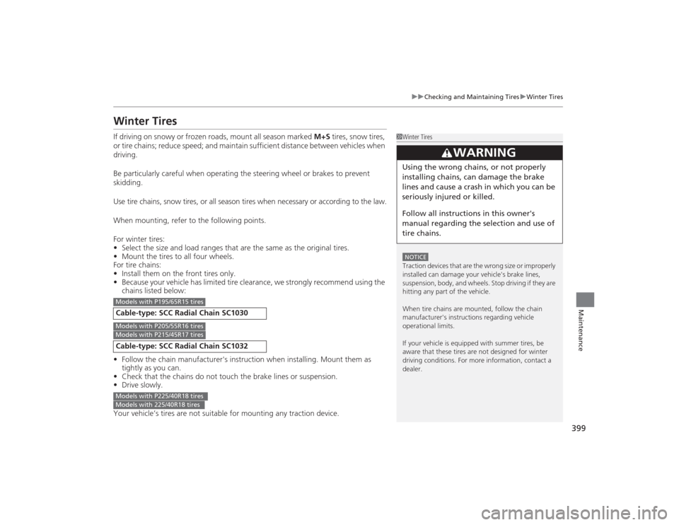 HONDA CIVIC 2014 9.G Owners Manual 399
uuChecking and Maintaining Tires uWinter Tires
Maintenance
Winter TiresIf driving on snowy or frozen roads, mount all season marked  M+S tires, snow tires, 
or tire chains; reduce speed; and maint