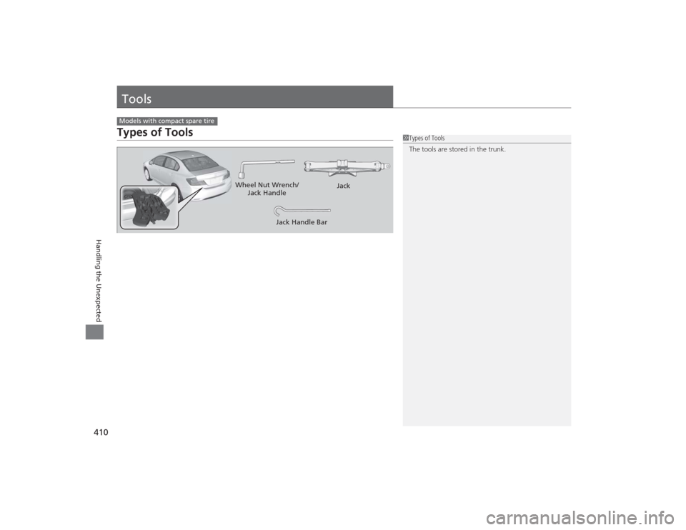 HONDA CIVIC 2014 9.G Owners Manual 410Handling the Unexpected
ToolsTypes of ToolsModels with compact spare tire
1Types of Tools
The tools are stored in the trunk.
Wheel Nut Wrench/
Jack Handle Jack
Jack Handle Bar 