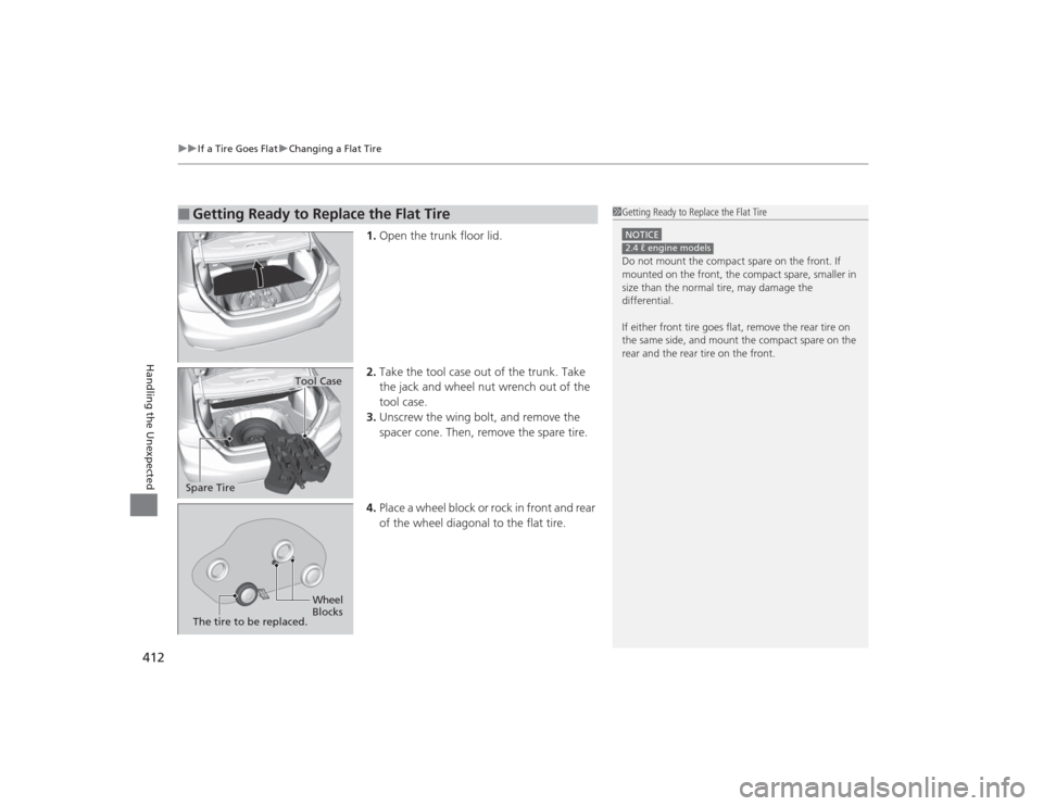 HONDA CIVIC 2014 9.G Owners Manual uuIf a Tire Goes Flat uChanging a Flat Tire
412Handling the Unexpected
1. Open the trunk floor lid.
2. Take the tool case out of the trunk. Take 
the jack and wheel nut wrench out of the 
tool case.
3