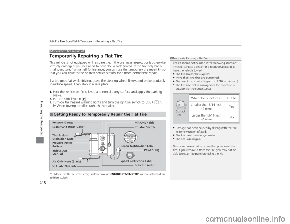HONDA CIVIC 2014 9.G Owners Manual 418
uuIf a Tire Goes Flat uTemporarily Repairing a Flat Tire
Handling the Unexpected
Temporarily Repairing a Flat TireThis vehicle is not equipped with a spare tire. If the tire has a large cut or is 