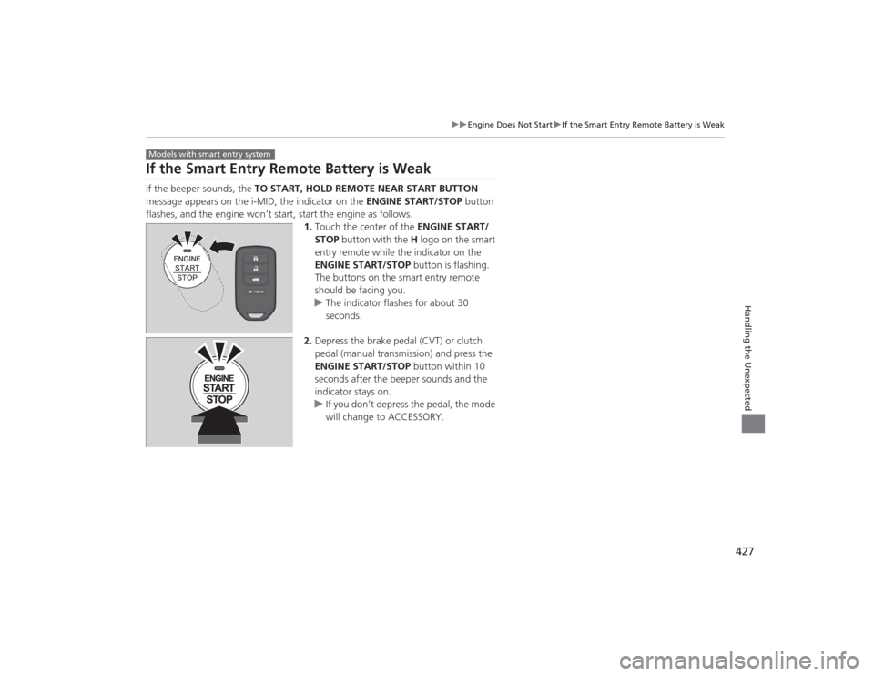 HONDA CIVIC 2014 9.G Owners Manual 427
uuEngine Does Not Start uIf the Smart Entry Remote Battery is Weak
Handling the Unexpected
If the Smart Entry Remote Battery is WeakIf the beeper sounds, the  TO START, HOLD REMOTE NEAR START BUTT