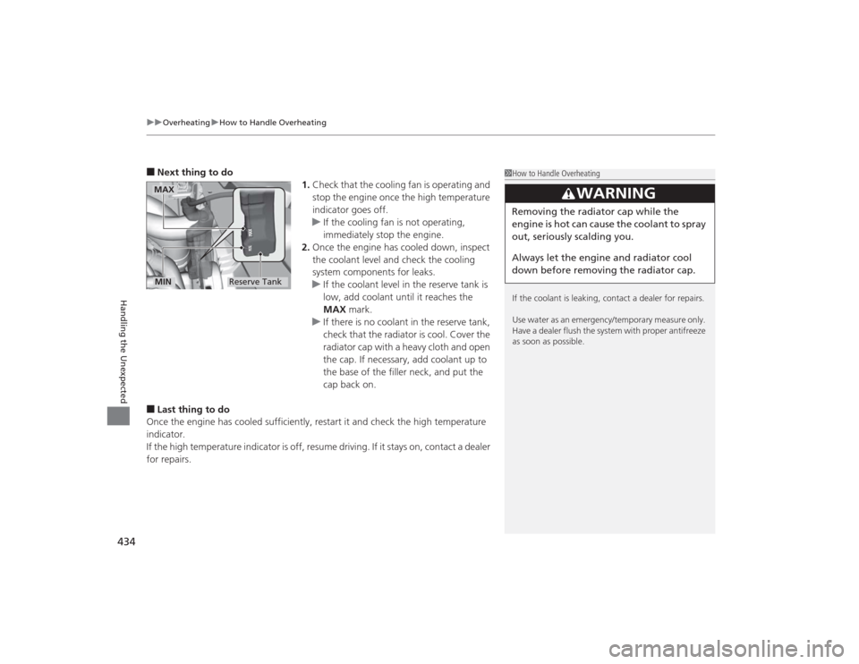 HONDA CIVIC 2014 9.G Owners Manual uuOverheating uHow to Handle Overheating
434Handling the Unexpected
■Next thing to do
1.Check that the cooling fan is operating and 
stop the engine once the high temperature 
indicator goes off.
u 