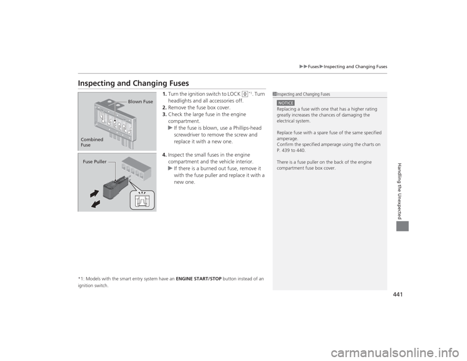 HONDA CIVIC 2014 9.G Owners Manual 441
uuFuses uInspecting and Changing Fuses
Handling the Unexpected
Inspecting and Changing Fuses
1. Turn the ignition switch to LOCK 
(0
*1. Turn 
headlights and all accessories off.
2. Remove the fus