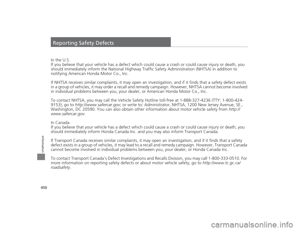 HONDA CIVIC 2014 9.G Owners Manual 450Information
Reporting Safety DefectsIn the U.S.
If you believe that your vehicle has a defect which could cause a crash or could cause injury or death, you 
should immediately inform the National H