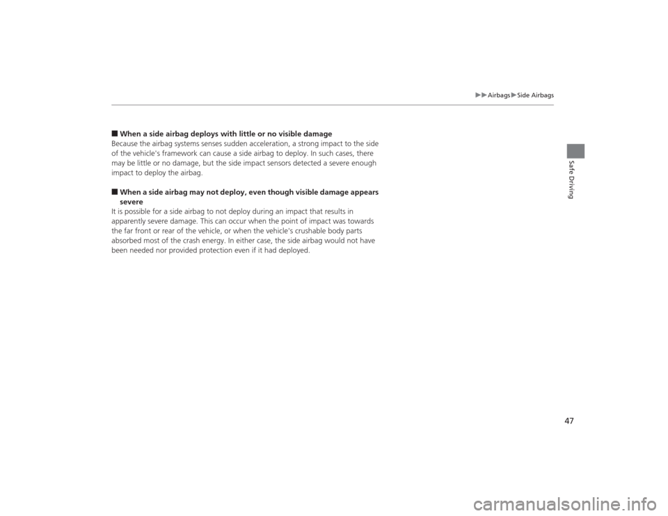 HONDA CIVIC 2014 9.G Service Manual 47
uuAirbags uSide Airbags
Safe Driving
■When a side airbag deploys with little or no visible damage
Because the airbag systems senses sudden acceleration, a strong impact to the side
of the vehicl HONDA CIVIC 2014 9.G Service Manual 47
uuAirbags uSide Airbags
Safe Driving
■When a side airbag deploys with little or no visible damage
Because the airbag systems senses sudden acceleration, a strong impact to the side
of the vehicl
