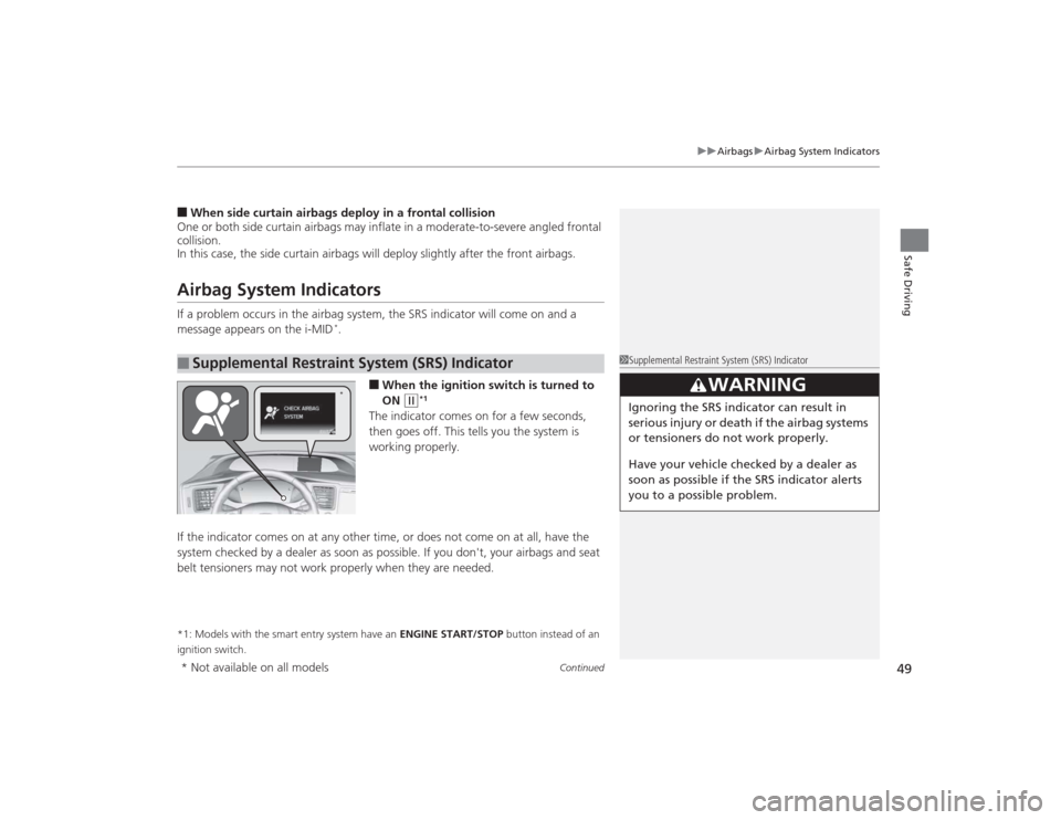 HONDA CIVIC 2014 9.G Service Manual Continued
49
uuAirbags uAirbag System Indicators
Safe Driving
■When side curtain airbags deploy in a frontal collision
One or both side curtain airbags may inflate in a moderate-to-severe angled fro