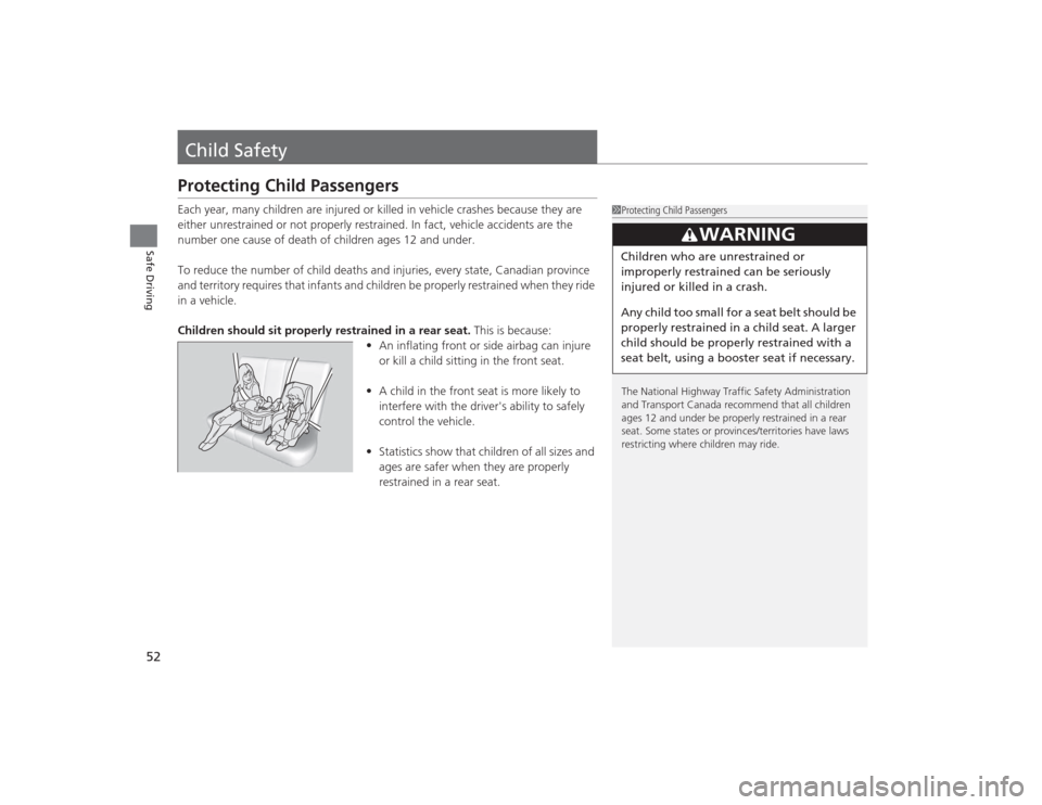 HONDA CIVIC 2014 9.G Workshop Manual 52Safe Driving
Child SafetyProtecting Child PassengersEach year, many children are injured or killed in vehicle crashes because they are
either unrestrained or not properly restrained. In fact, vehic HONDA CIVIC 2014 9.G Workshop Manual 52Safe Driving
Child SafetyProtecting Child PassengersEach year, many children are injured or killed in vehicle crashes because they are
either unrestrained or not properly restrained. In fact, vehic