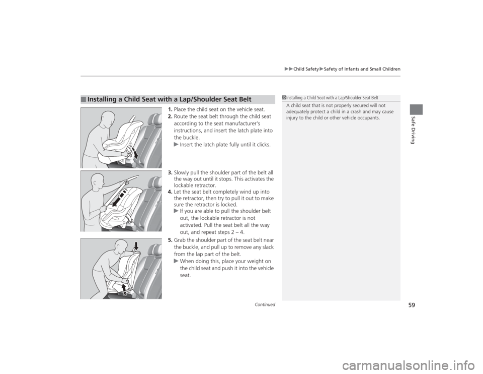 HONDA CIVIC 2014 9.G Workshop Manual Continued
59
uuChild Safety uSafety of Infants and Small Children
Safe Driving
1. Place the child seat on the vehicle seat.
2. Route the seat belt through the child seat
according to the seat manufac HONDA CIVIC 2014 9.G Workshop Manual Continued
59
uuChild Safety uSafety of Infants and Small Children
Safe Driving
1. Place the child seat on the vehicle seat.
2. Route the seat belt through the child seat
according to the seat manufac
