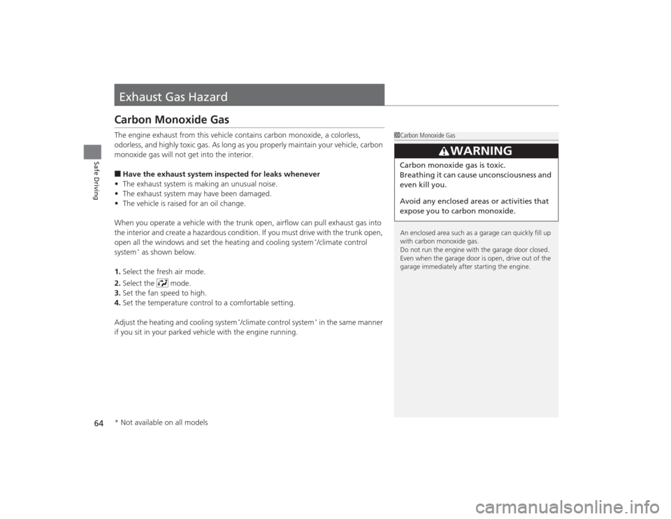 HONDA CIVIC 2014 9.G Owners Manual 64Safe Driving
Exhaust Gas HazardCarbon Monoxide GasThe engine exhaust from this vehicle contains carbon monoxide, a colorless, 
odorless, and highly toxic gas. As long as you properly maintain your v