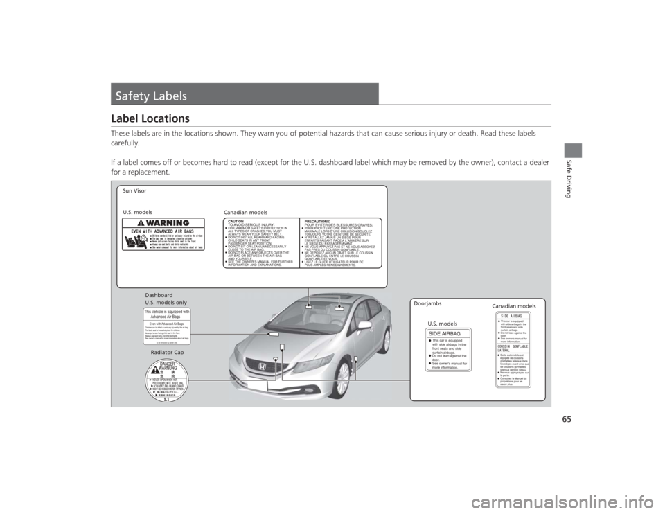 HONDA CIVIC 2014 9.G Owners Manual 65Safe Driving
Safety LabelsLabel LocationsThese labels are in the locations shown. They warn you of potential hazards that can cause serious injury or death. Read these labels 
carefully.
If a label 