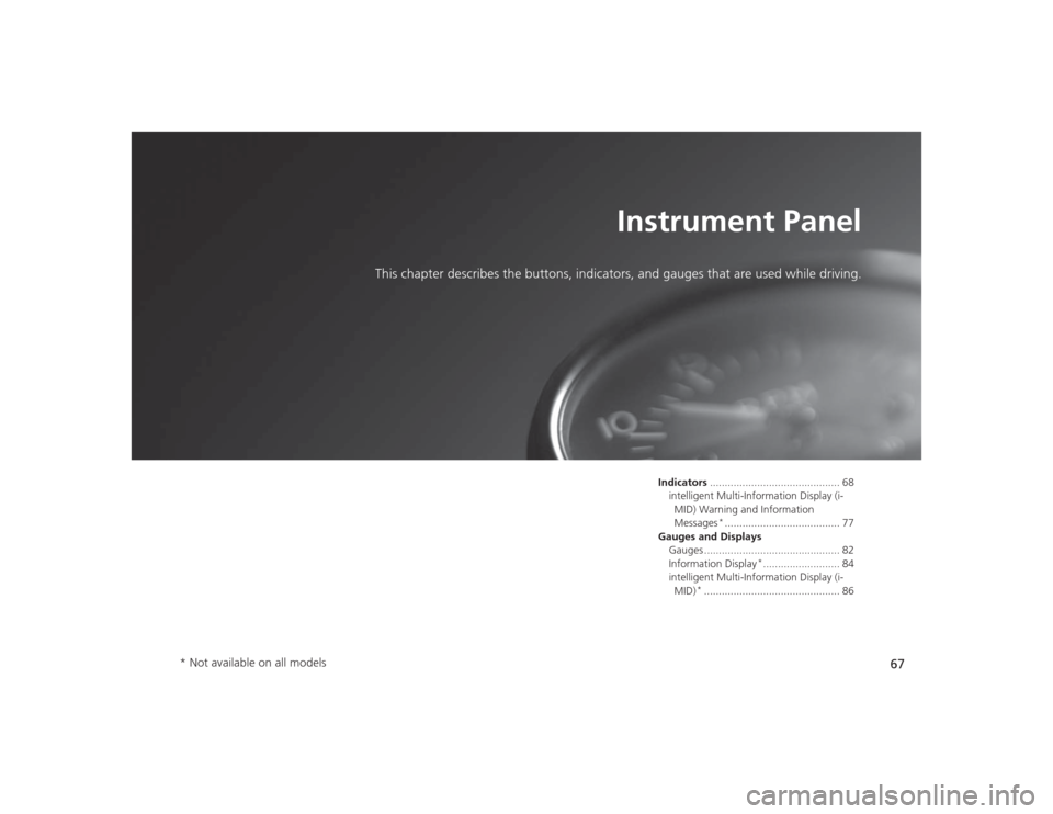 HONDA CIVIC 2014 9.G Repair Manual 67
Instrument Panel
This chapter describes the buttons, indicators, and gauges that are used while driving.
Indicators............................................ 68
intelligent Multi-Information Disp