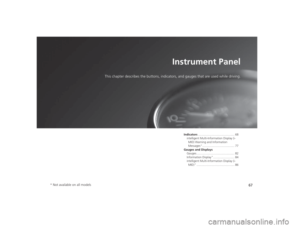 HONDA CIVIC 2014 9.G Owners Manual 67
Instrument Panel
This chapter describes the buttons, indicators, and gauges that are used while driving.
Indicators............................................ 68
intelligent Multi-Information Disp