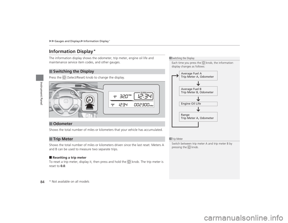 HONDA CIVIC 2014 9.G Manual Online 84
uuGauges and Displays uInformation Display
*
Instrument Panel
Information Display
*
The information display shows the odometer, trip meter, engine oil life and
maintenance service item codes, and HONDA CIVIC 2014 9.G Manual Online 84
uuGauges and Displays uInformation Display
*
Instrument Panel
Information Display
*
The information display shows the odometer, trip meter, engine oil life and
maintenance service item codes, and