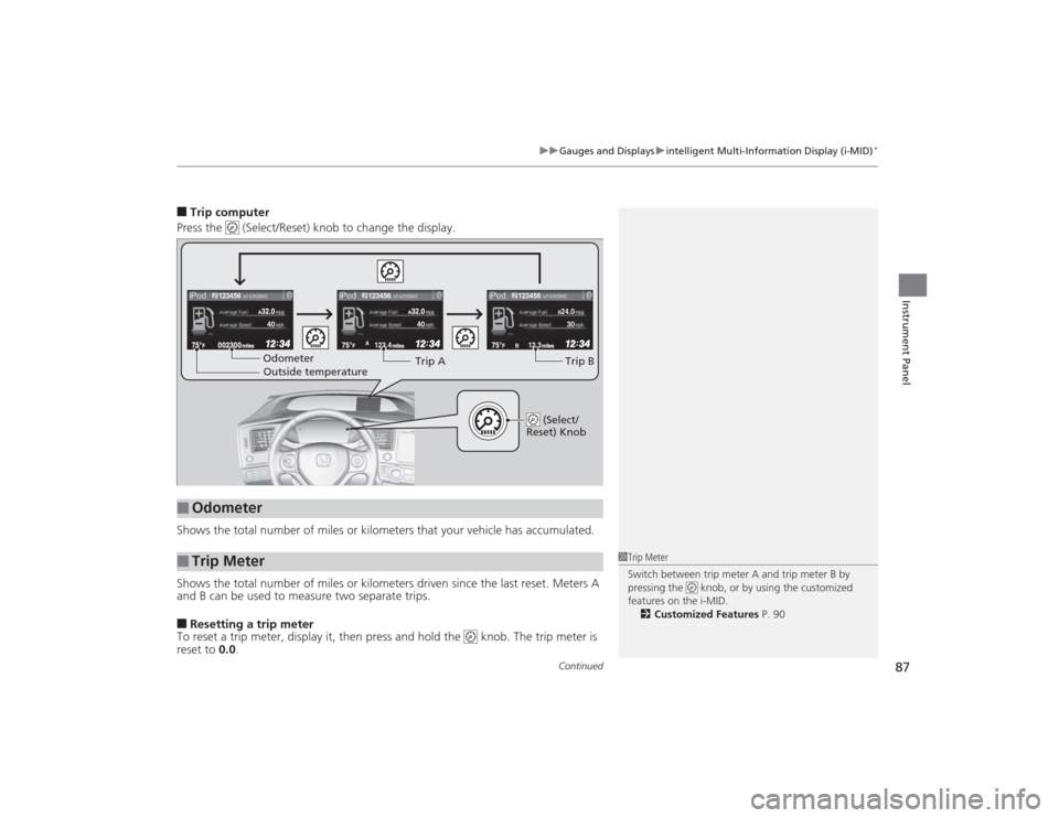 HONDA CIVIC 2014 9.G Owners Manual Continued
87
uuGauges and Displays uintelligent Multi-Information Display (i-MID)
*
Instrument Panel
■Trip computer
Press the   (Select/Reset) knob to change the display.
Shows the total number of m