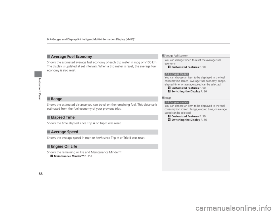 HONDA CIVIC 2014 9.G Owners Manual uuGauges and Displays uintelligent Multi-Information Display (i-MID)
*
88Instrument Panel
Shows the estimated average fuel economy of each trip meter in mpg or l/100 km. 
The display is updated at set