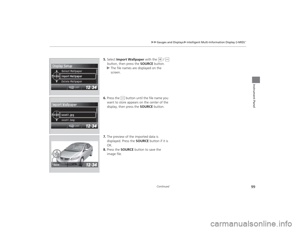 HONDA CIVIC 2014 9.G Owners Manual 99
uuGauges and Displays uintelligent Multi-Information Display (i-MID)
*
Continued
Instrument Panel
5. Select Import Wallpaper with the
(+
/ (-
button, then press the SOURCE button.
u The file n HONDA CIVIC 2014 9.G Owners Manual 99
uuGauges and Displays uintelligent Multi-Information Display (i-MID)
*
Continued
Instrument Panel
5. Select Import Wallpaper with the
(+
/ (-
button, then press the SOURCE button.
u The file n