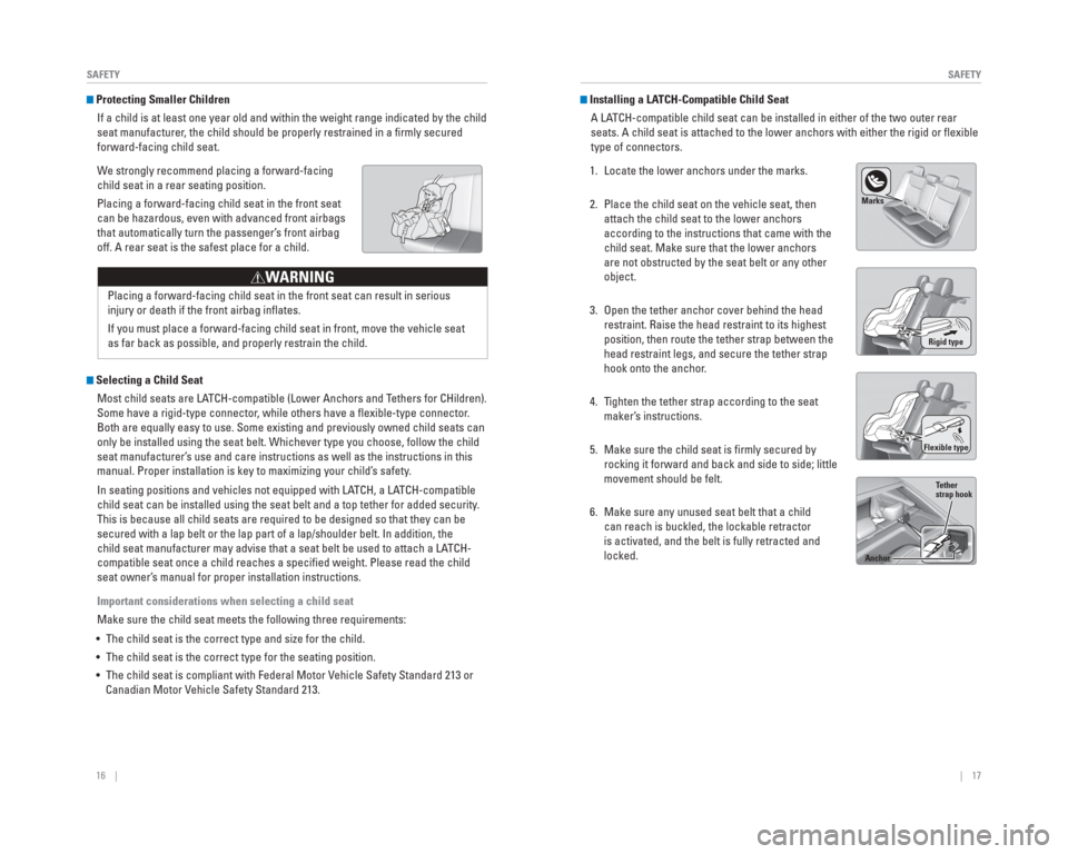 HONDA CIVIC 2015 9.G Quick Guide 16    ||    17
       SAFETY
SAFETY
 Protecting Smaller Children
If a child is at least one year old and within the weight range indicate\
d by the child 
seat manufacturer, the child should be proper