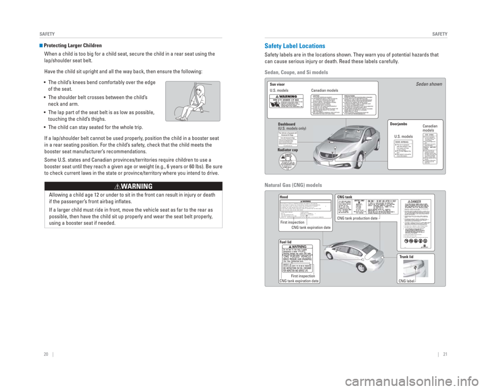 HONDA CIVIC 2015 9.G Quick Guide 20    ||    21
       SAFETY
SAFETY
 Protecting Larger Children
When a child is too big for a child seat, secure the child in a rear sea\
t using the 
lap/shoulder seat belt.
Have the child sit uprigh