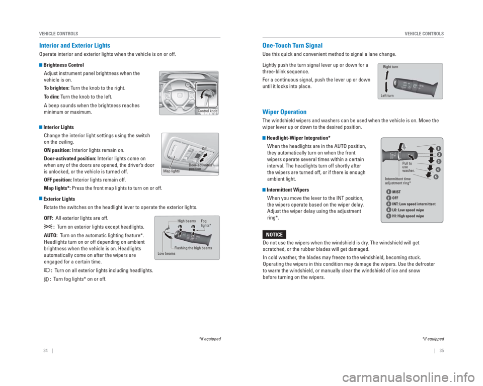 HONDA CIVIC 2015 9.G Quick Guide 34    ||    35
       VEHICLE CONTROLS
VEHICLE CONTROLS
 Interior and Exterior  Lights
Operate interior and exterior lights when the vehicle is on or off.
 
  Brightness Control
Adjust instrument pane
