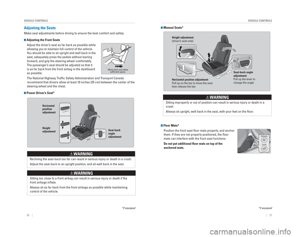 HONDA CIVIC 2015 9.G Quick Guide 36    ||    37
       VEHICLE CONTROLS
VEHICLE CONTROLS
 Adjusting  the   Seats
Make seat adjustments before driving to ensure the best comfort and safe\
ty.
 Adjusting the Front Seats
Adjust the driv