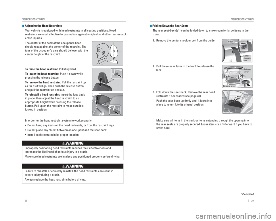HONDA CIVIC 2015 9.G Quick Guide 38    ||    39
       VEHICLE CONTROLS
VEHICLE CONTROLS
  Adjusting the  Head Restraints
Your vehicle is equipped with head restraints in all seating positions. H\
ead 
restraints are most effective f