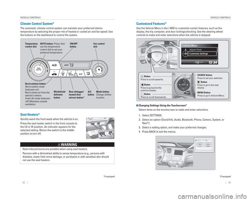 HONDA CIVIC 2015 9.G Quick Guide 42    ||    43
       VEHICLE CONTROLS
VEHICLE CONTROLS
  Climate  Control  System* 
The automatic climate control system can maintain your preferred interio\
r 
temperature by selecting the proper mi