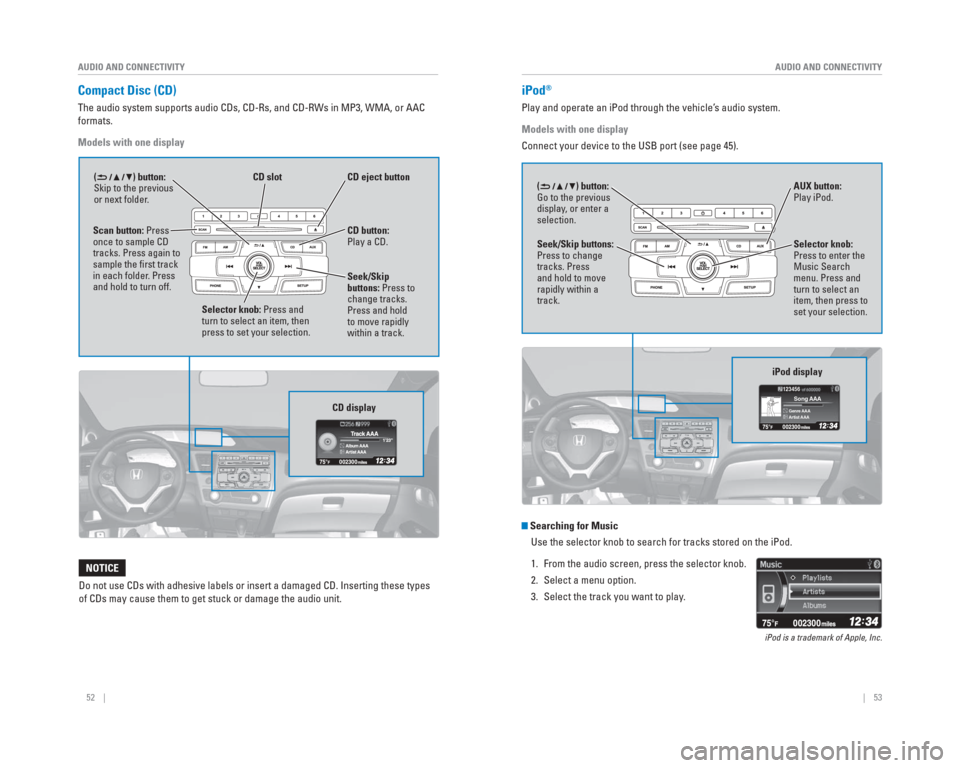 HONDA CIVIC 2015 9.G Quick Guide 52    ||    53
       AUDIO AND CONNECTIVITY
AUDIO AND CONNECTIVITY
  Compact  Disc  (CD)
The audio system supports audio CDs, CD-Rs, and CD-RWs in MP3, WMA, or A\
AC 
formats.
Models with one display