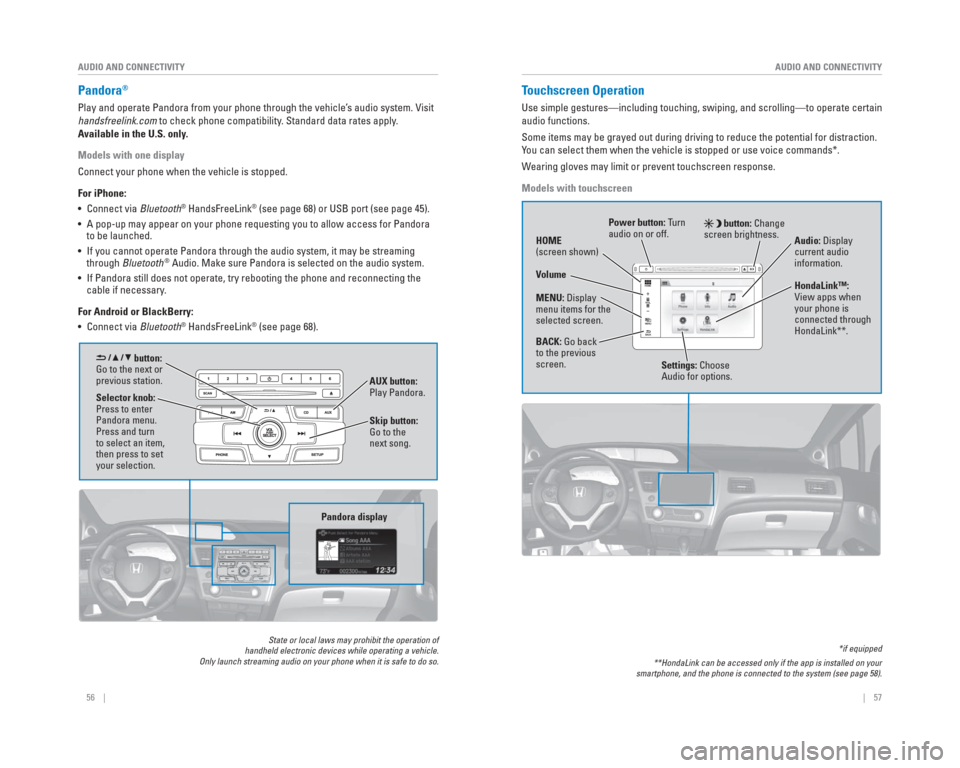 HONDA CIVIC 2015 9.G Quick Guide 56    ||    57
       AUDIO AND CONNECTIVITY
AUDIO AND CONNECTIVITY
  Pandora®
Play and operate Pandora from your phone through the vehicle’s audio system. Visit 
handsfreelink.com to check phone c
