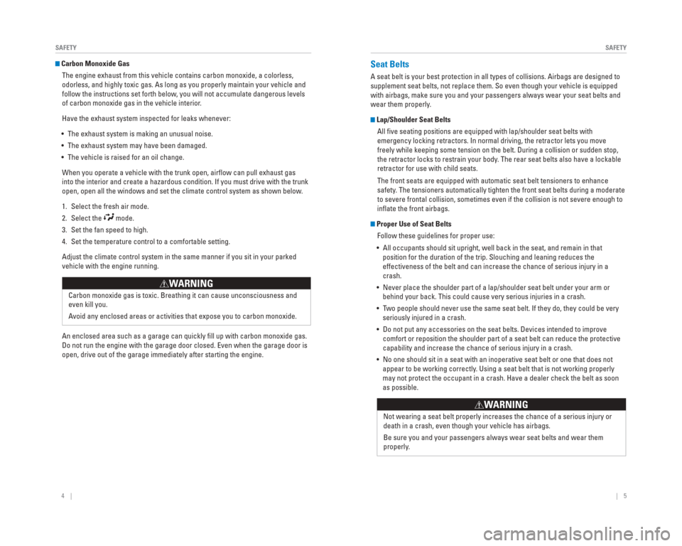 HONDA CIVIC 2015 9.G Quick Guide 4    ||    5
       SAFETY
SAFETY
  Carbon Monoxide Gas
The engine exhaust from this vehicle contains carbon monoxide, a colorle\
ss, 
odorless, and highly toxic gas. As long as you properly maintain 