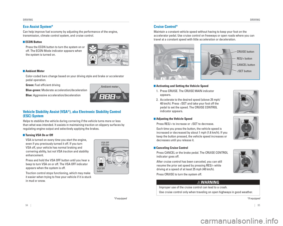 HONDA CIVIC 2015 9.G Quick Guide 94    ||    95
       DRIVING
DRIVING
   Eco  Assist  System*
Can help improve fuel economy by adjusting the performance of the engine\
, 
transmission, climate control system, and cruise control.
  E