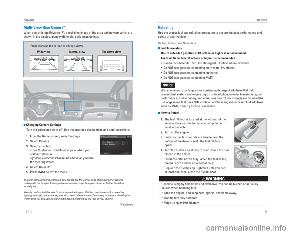 HONDA CIVIC 2015 9.G Quick Guide 98    ||    99
       DRIVING
DRIVING
 Multi-View Rear Camera*
When you shift into Reverse (R), a real-time image of the area behind \
your vehicle is 
shown in the display, along with helpful parking