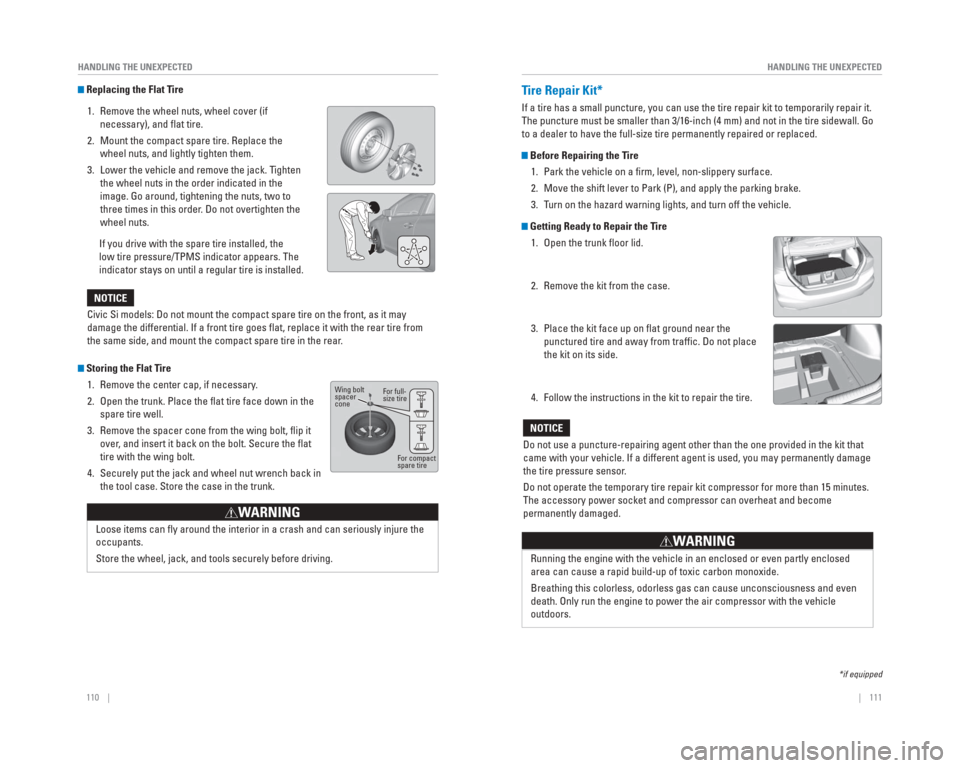 HONDA CIVIC 2015 9.G Quick Guide 110    ||    111
       HANDLING THE UNEXPECTED
HANDLING THE UNEXPECTED
 Replacing the Flat Tire
1.  Remove the wheel nuts, wheel cover (if  necessary), and ﬂ at tire.
2.  Mount the compact spare ti
